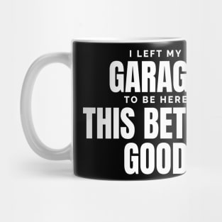 I Left My Garage To Be Here – Funny Mechanic Mug